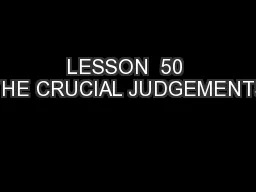 LESSON  50 THE CRUCIAL JUDGEMENTS
