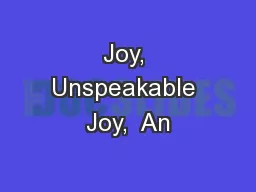 Joy, Unspeakable Joy,  An