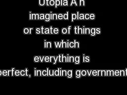 Utopia A n imagined place or state of things in which everything is perfect, including government,