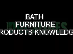 BATH  FURNITURE PRODUCTS KNOWLEDGE
