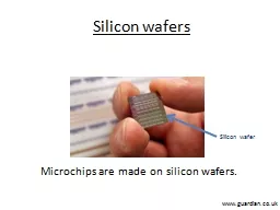 Silicon wafers Microchips are made on silicon wafers.