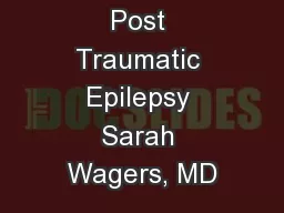 Post Traumatic Epilepsy Sarah Wagers, MD