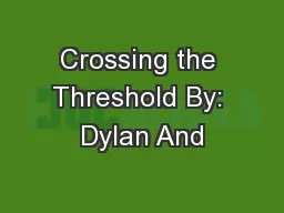 Crossing the Threshold By: Dylan And