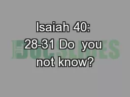 Isaiah 40: 28-31 Do  you not know?