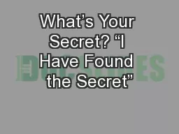 What’s Your Secret? “I Have Found the Secret”