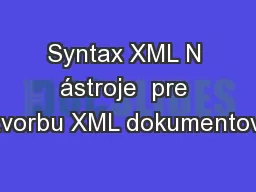 Syntax XML N ástroje  pre tvorbu XML dokumentov