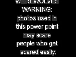 WEREWOLVES WARNING: photos used in this power point may scare people who get scared easily.