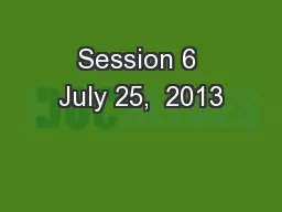 Session 6 July 25,  2013