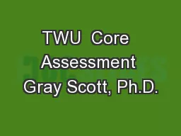 TWU  Core  Assessment Gray Scott, Ph.D.