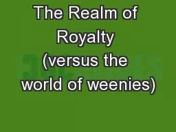 The Realm of Royalty (versus the world of weenies)