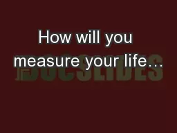 How will you measure your life…