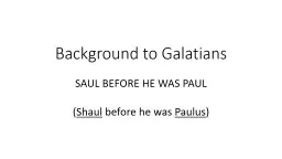 Background to Galatians SAUL BEFORE HE WAS PAUL