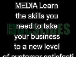 SOCIAL  MEDIA Learn the skills you need to take your business to a new level of customer