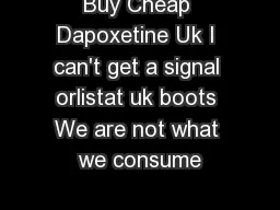 Buy Cheap Dapoxetine Uk I can't get a signal orlistat uk boots We are not what we consume