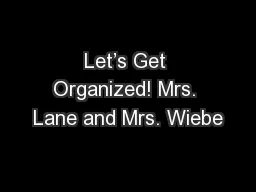 Let’s Get Organized! Mrs. Lane and Mrs. Wiebe
