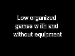 Low organized games w ith and without equipment