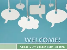 WELCOME! 3.28.2016 JM Speech Team Meeting