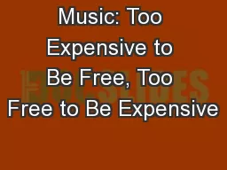 Music: Too Expensive to Be Free, Too Free to Be Expensive