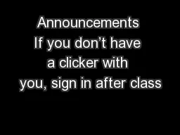 Announcements If you don’t have a clicker with you, sign in after class