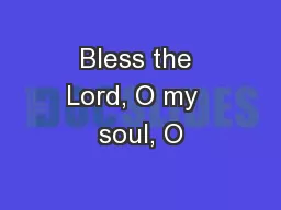 Bless the Lord, O my  soul, O