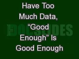 When You Have Too Much Data, “Good Enough” Is Good Enough