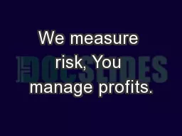 We measure risk, You manage profits.