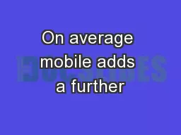 On average mobile adds a further