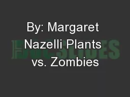 By: Margaret Nazelli Plants vs. Zombies