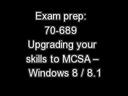 Exam prep:  70-689  Upgrading your skills to MCSA – Windows 8 / 8.1