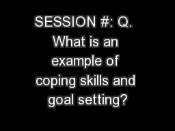 SESSION #: Q.  What is an example of coping skills and goal setting?