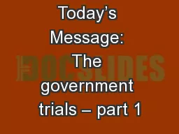 Today’s Message: The government trials – part 1