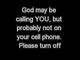 God may be calling YOU, but probably not on your cell phone. Please turn off