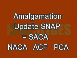 Amalgamation Update SNAP = SACA   NACA   ACF   PCA