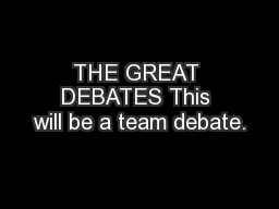 THE GREAT DEBATES This will be a team debate.