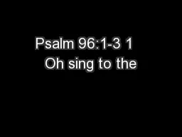 Psalm 96:1-3 1   Oh sing to the