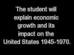 The student will explain economic growth and its impact on the United States 1945-1970.