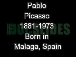 Pablo Picasso 1881-1973 Born in Malaga, Spain