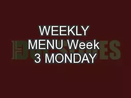 WEEKLY MENU Week 3 MONDAY