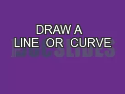 DRAW A  LINE  OR  CURVE