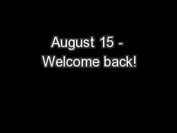 August 15 - Welcome back!