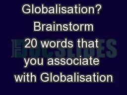 What is Globalisation?  Brainstorm 20 words that you associate with Globalisation