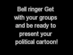 Bell ringer Get with your groups and be ready to present your political cartoon!