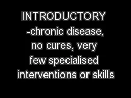 INTRODUCTORY  -chronic disease, no cures, very few specialised interventions or skills