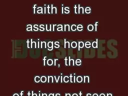Hebrews 11:1-3 Now faith is the assurance of things hoped for, the conviction of things