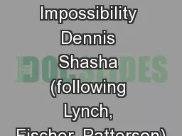 Consensus Impossibility Dennis Shasha (following Lynch, Fischer, Patterson)