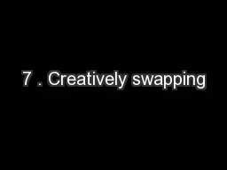 7 . Creatively swapping