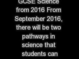 GCSE Science from 2016 From September 2016, there will be two pathways in science that students can