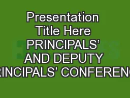 Presentation Title Here PRINCIPALS’ AND DEPUTY PRINCIPALS’ CONFERENCE