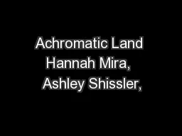 Achromatic Land Hannah Mira, Ashley Shissler,