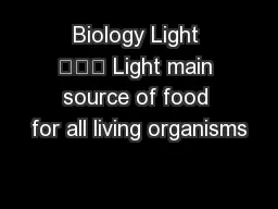Biology Light 			 Light main source of food for all living organisms